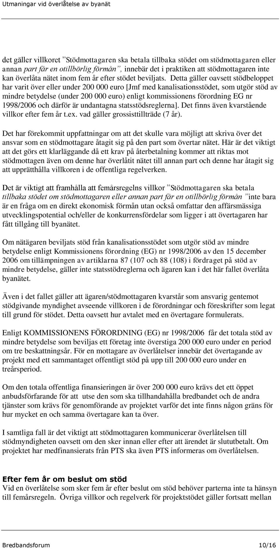 Detta gäller oavsett stödbeloppet har varit över eller under 200 000 euro [Jmf med kanalisationsstödet, som utgör stöd av mindre betydelse (under 200 000 euro) enligt kommissionens förordning EG nr