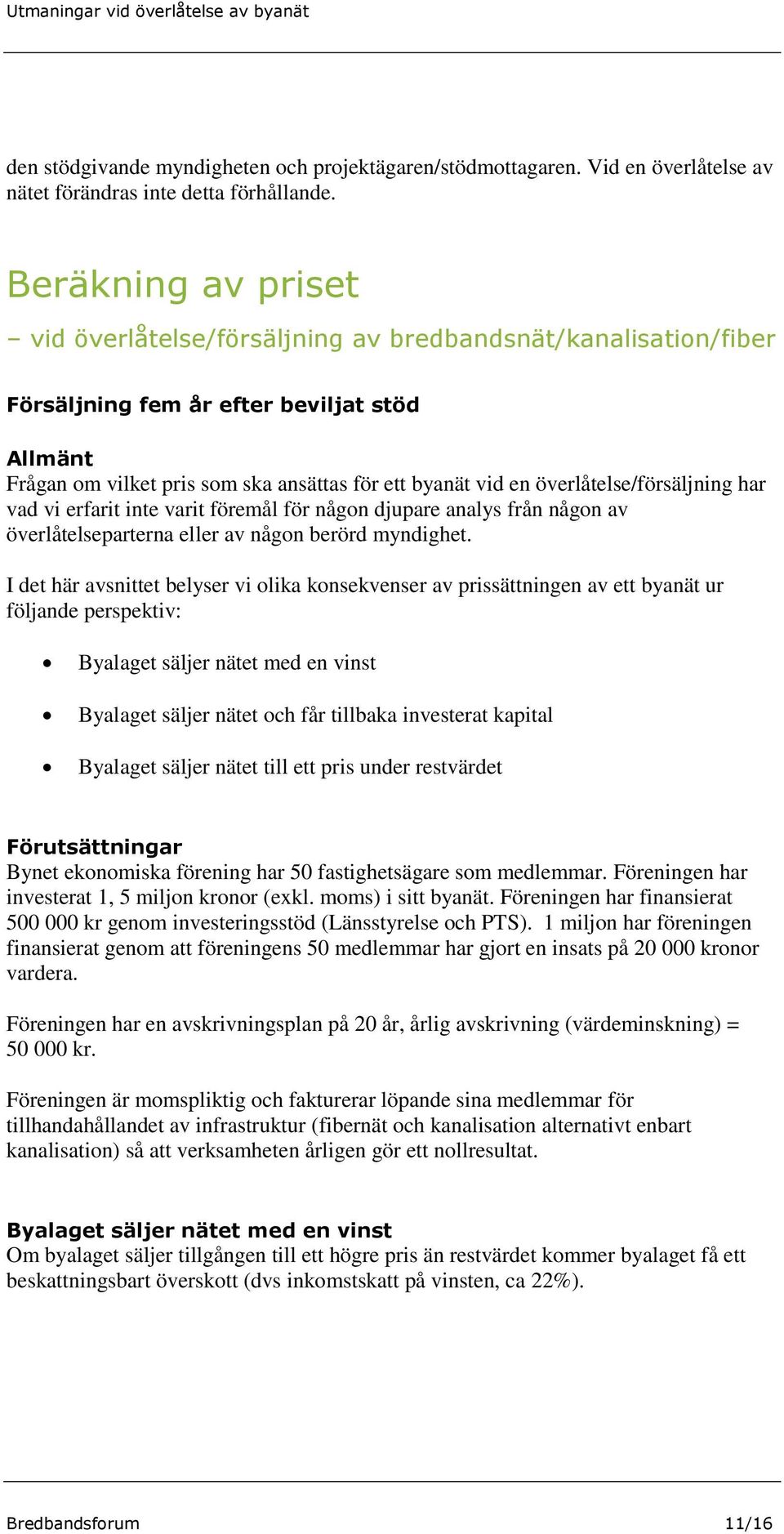 överlåtelse/försäljning har vad vi erfarit inte varit föremål för någon djupare analys från någon av överlåtelseparterna eller av någon berörd myndighet.