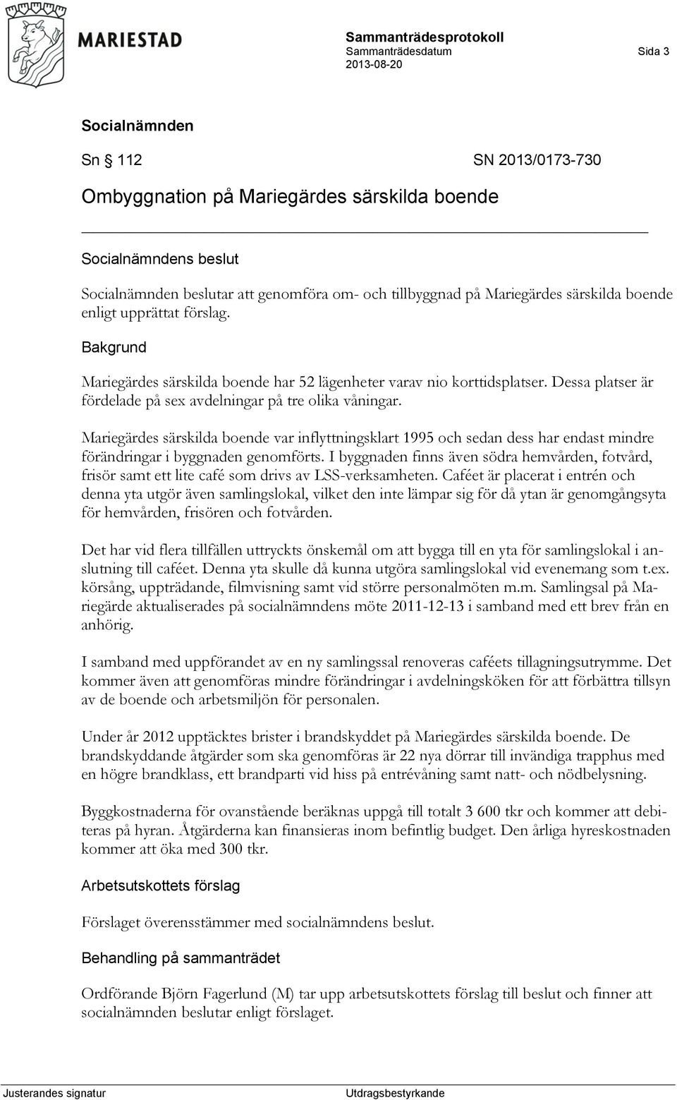 Mariegärdes särskilda boende var inflyttningsklart 1995 och sedan dess har endast mindre förändringar i byggnaden genomförts.