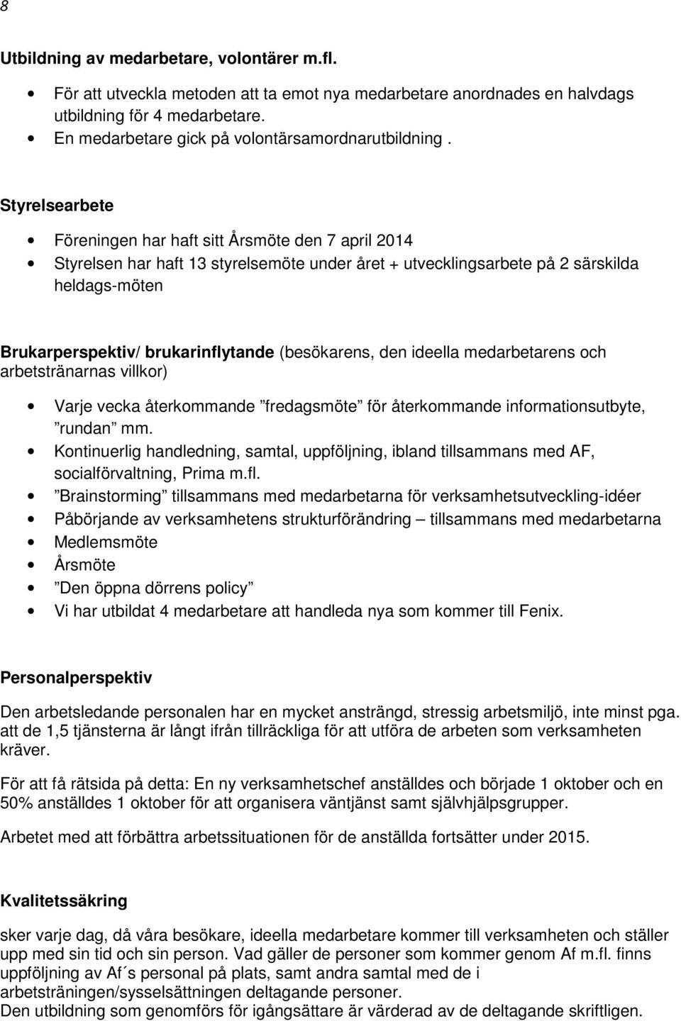 Styrelsearbete Föreningen har haft sitt Årsmöte den 7 april 2014 Styrelsen har haft 13 styrelsemöte under året + utvecklingsarbete på 2 särskilda heldags-möten Brukarperspektiv/ brukarinflytande