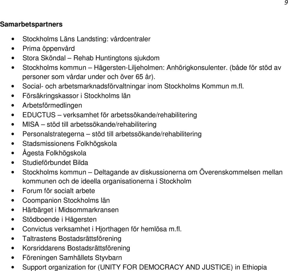 Försäkringskassor i Stockholms län Arbetsförmedlingen EDUCTUS verksamhet för arbetssökande/rehabilitering MISA stöd till arbetssökande/rehabilitering Personalstrategerna stöd till