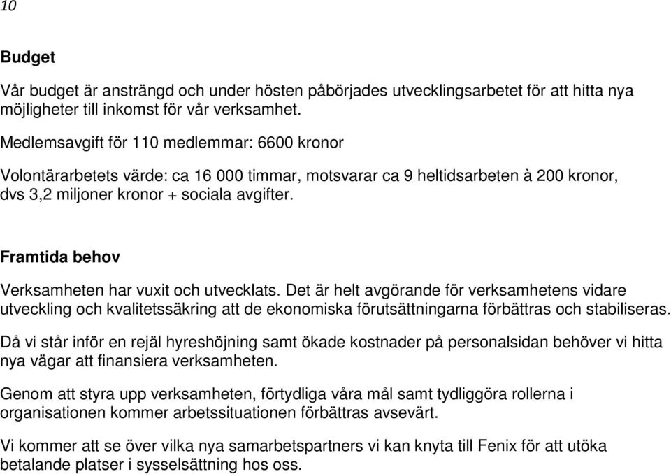 Framtida behov Verksamheten har vuxit och utvecklats. Det är helt avgörande för verksamhetens vidare utveckling och kvalitetssäkring att de ekonomiska förutsättningarna förbättras och stabiliseras.