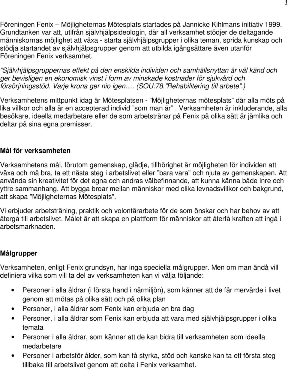 startandet av självhjälpsgrupper genom att utbilda igångsättare även utanför Föreningen Fenix verksamhet.