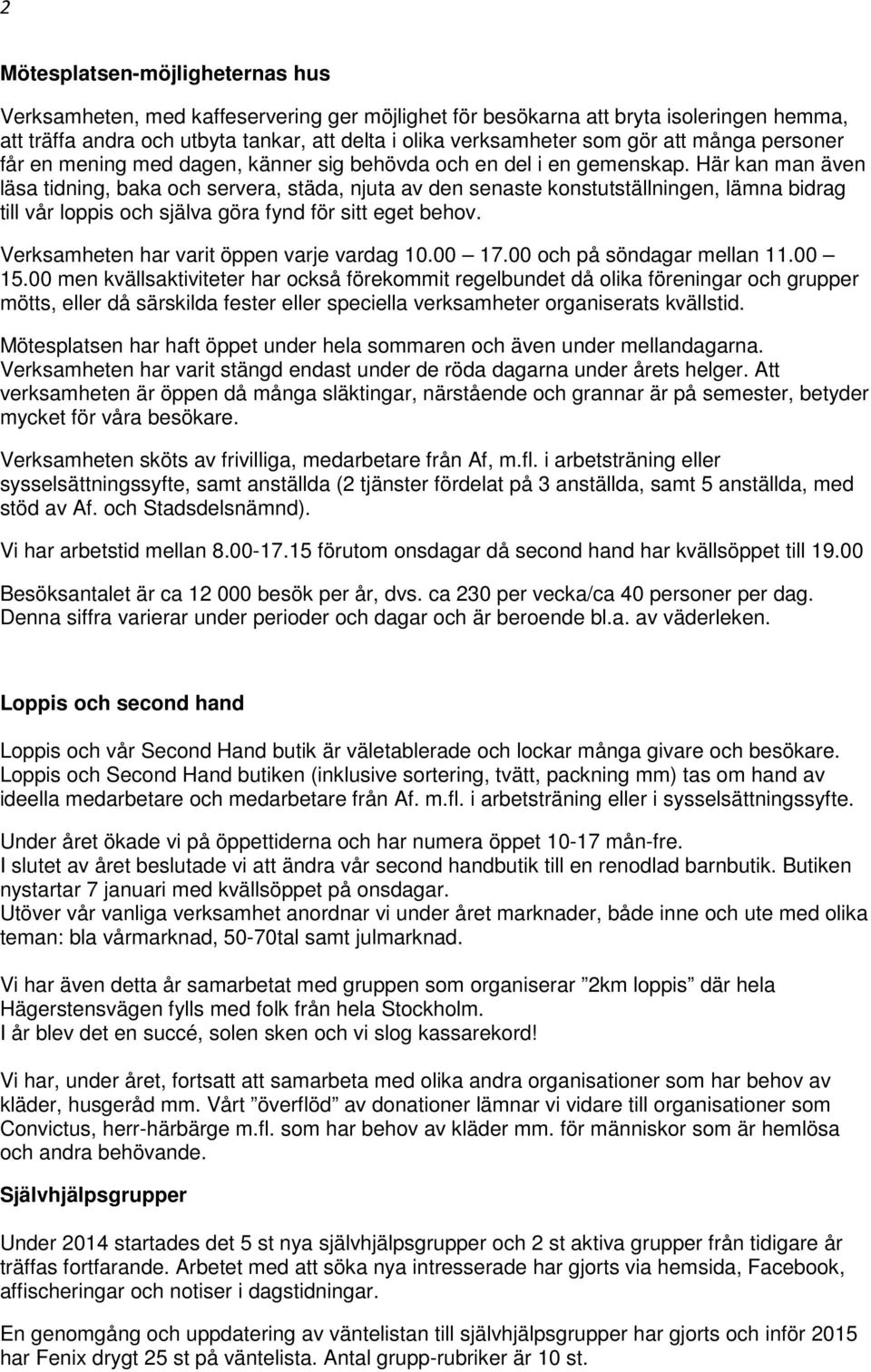 Här kan man även läsa tidning, baka och servera, städa, njuta av den senaste konstutställningen, lämna bidrag till vår loppis och själva göra fynd för sitt eget behov.