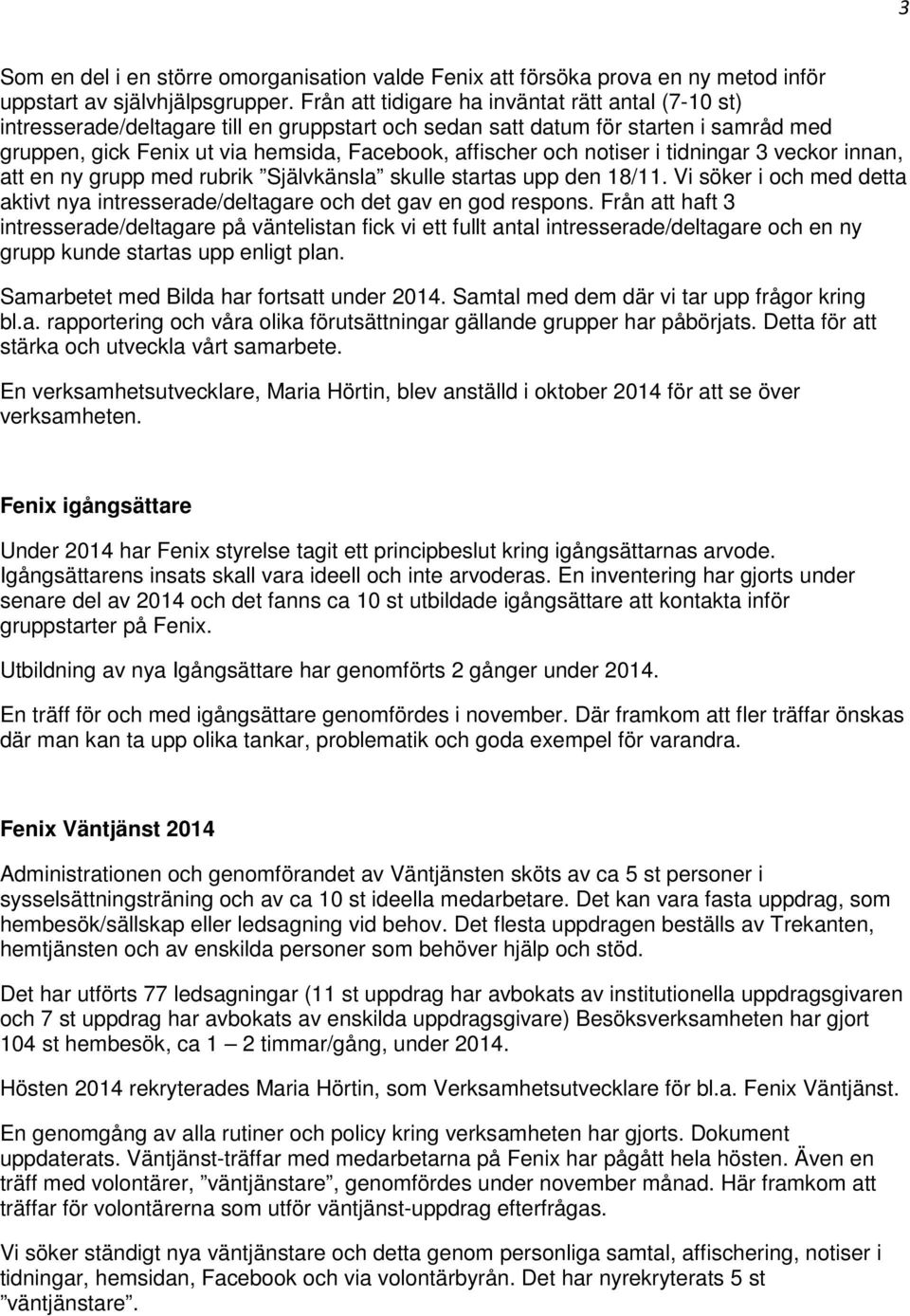 notiser i tidningar 3 veckor innan, att en ny grupp med rubrik Självkänsla skulle startas upp den 18/11. Vi söker i och med detta aktivt nya intresserade/deltagare och det gav en god respons.