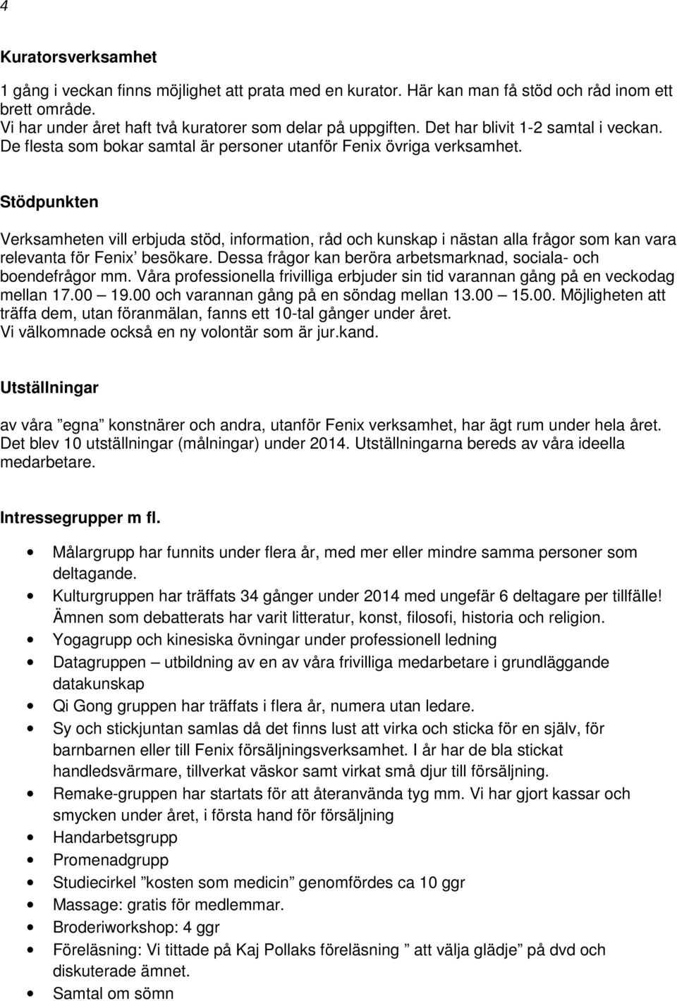 Stödpunkten Verksamheten vill erbjuda stöd, information, råd och kunskap i nästan alla frågor som kan vara relevanta för Fenix besökare.