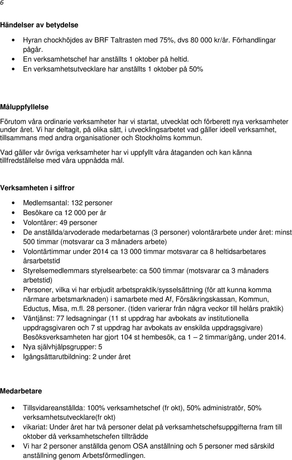 Vi har deltagit, på olika sätt, i utvecklingsarbetet vad gäller ideell verksamhet, tillsammans med andra organisationer och Stockholms kommun.