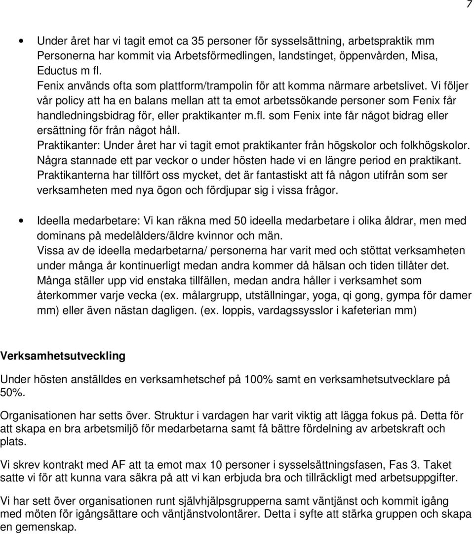 Vi följer vår policy att ha en balans mellan att ta emot arbetssökande personer som Fenix får handledningsbidrag för, eller praktikanter m.fl.
