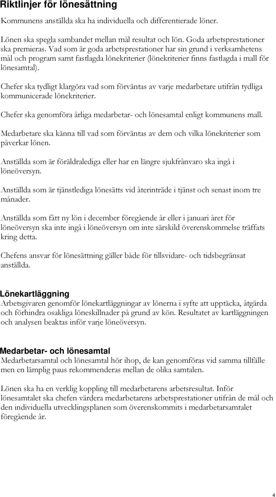 Chefer ska tydligt klargöra vad som förväntas av varje medarbetare utifrån tydliga kommunicerade lönekriterier. Chefer ska genomföra årliga medarbetar- och lönesamtal enligt kommunens mall.