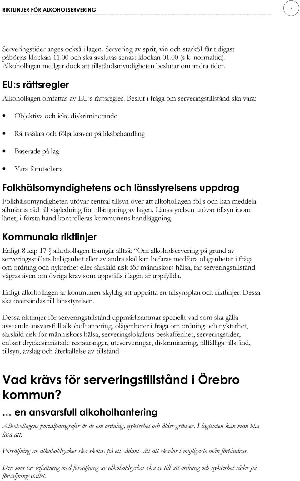 Beslut i fråga om serveringstillstånd ska vara: Objektiva och icke diskriminerande Rättssäkra och följa kraven på likabehandling Baserade på lag Vara förutsebara Folkhälsomyndighetens och