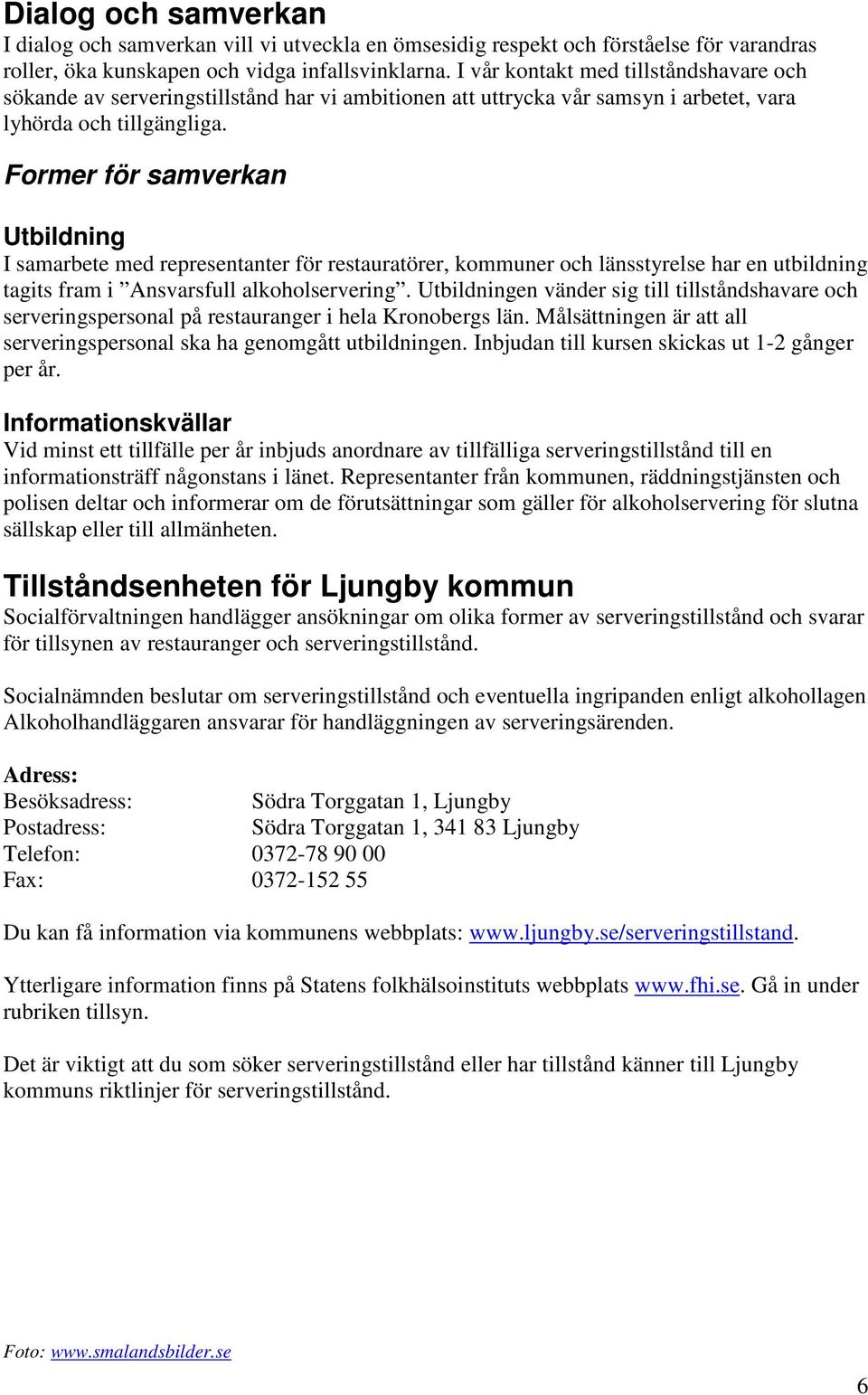 Former för samverkan Utbildning I samarbete med representanter för restauratörer, kommuner och länsstyrelse har en utbildning tagits fram i Ansvarsfull alkoholservering.