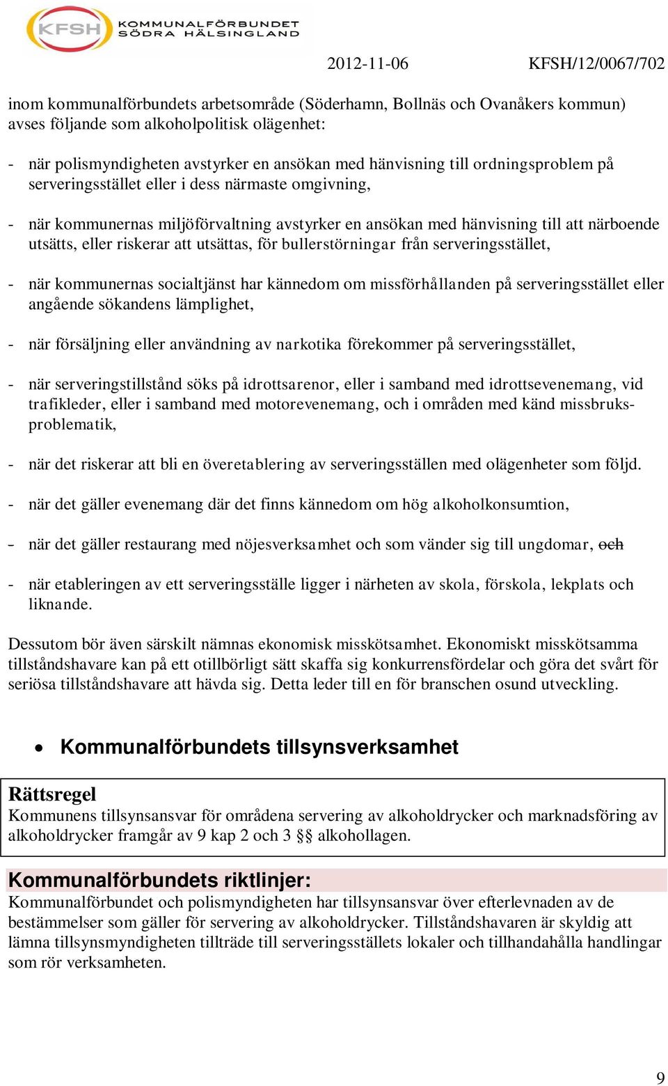 för bullerstörningar från serveringsstället, - när kommunernas socialtjänst har kännedom om missförhållanden på serveringsstället eller angående sökandens lämplighet, - när försäljning eller