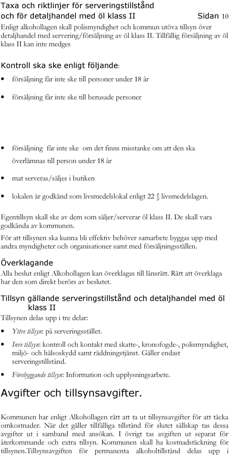 får inte ske om det finns misstanke om att den ska överlämnas till person under 18 år mat serveras/säljes i butiken lokalen är godkänd som livsmedelslokal enligt 22 livsmedelslagen.