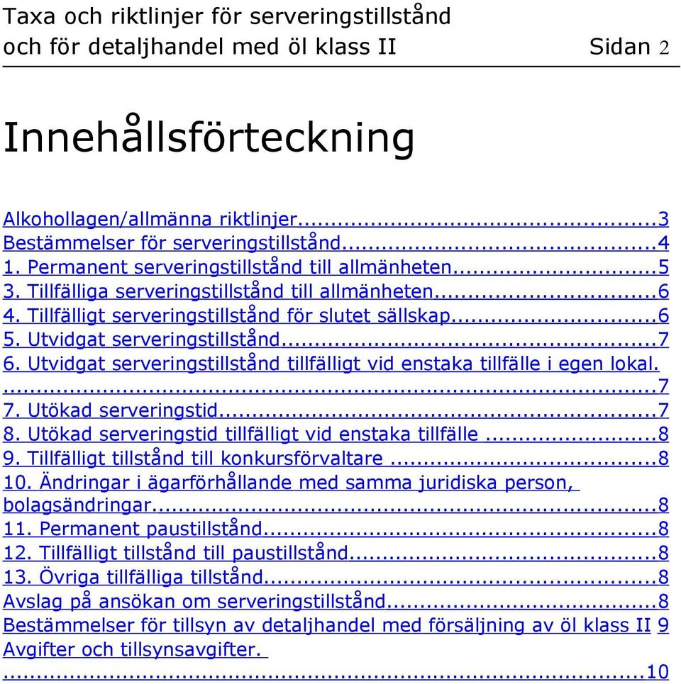 Utvidgat serveringstillstånd tillfälligt vid enstaka tillfälle i egen lokal....7 7. Utökad serveringstid...7 8. Utökad serveringstid tillfälligt vid enstaka tillfälle...8 9.