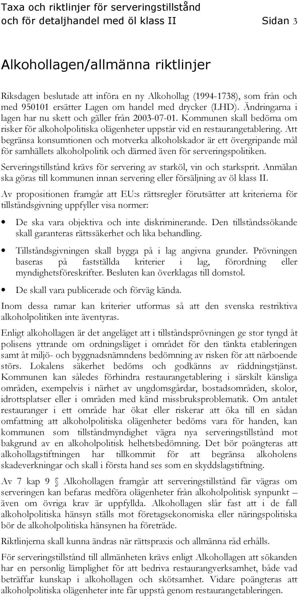 Att begränsa konsumtionen och motverka alkoholskador är ett övergripande mål för samhällets alkoholpolitik och därmed även för serveringspolitiken.