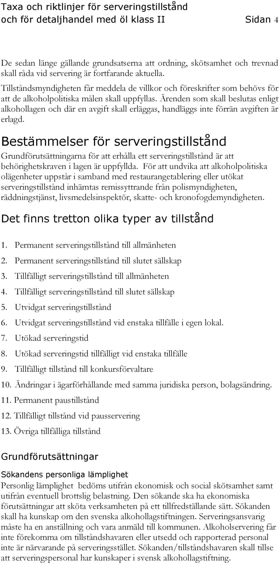 Ärenden som skall beslutas enligt alkohollagen och där en avgift skall erläggas, handläggs inte förrän avgiften är erlagd.