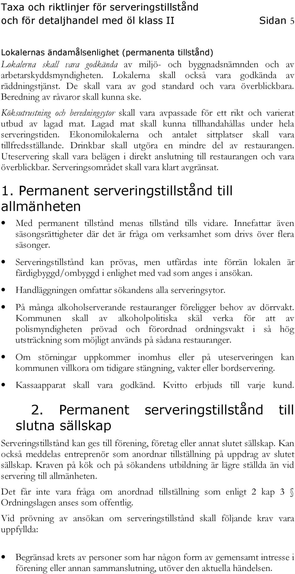 Köksutrustning och beredningsytor skall vara avpassade för ett rikt och varierat utbud av lagad mat. Lagad mat skall kunna tillhandahållas under hela serveringstiden.