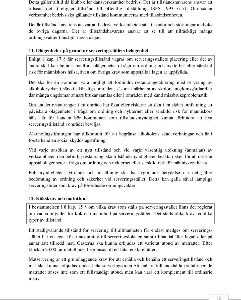 Det är tillståndshavarens ansvar att se till att tillräckligt många ordningsvakter tjänstgör dessa dagar. 11. Olägenheter på grund av serveringsställets belägenhet Enligt 8 kap.