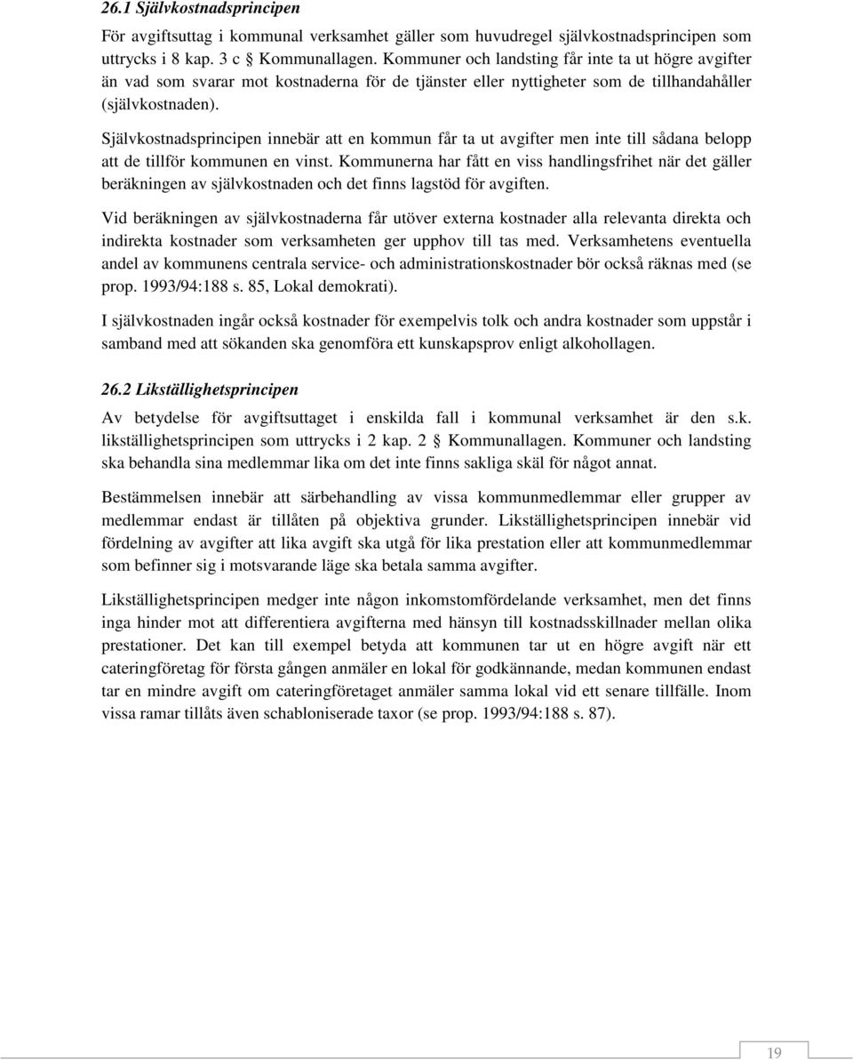 Självkostnadsprincipen innebär att en kommun får ta ut avgifter men inte till sådana belopp att de tillför kommunen en vinst.