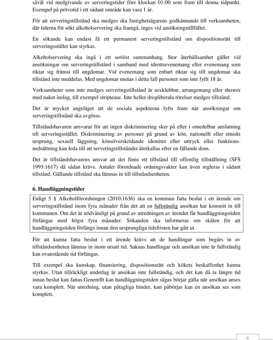 En sökande kan endast få ett permanent serveringstillstånd om dispositionsrätt till serveringsstället kan styrkas. Alkoholservering ska ingå i ett seriöst sammanhang.