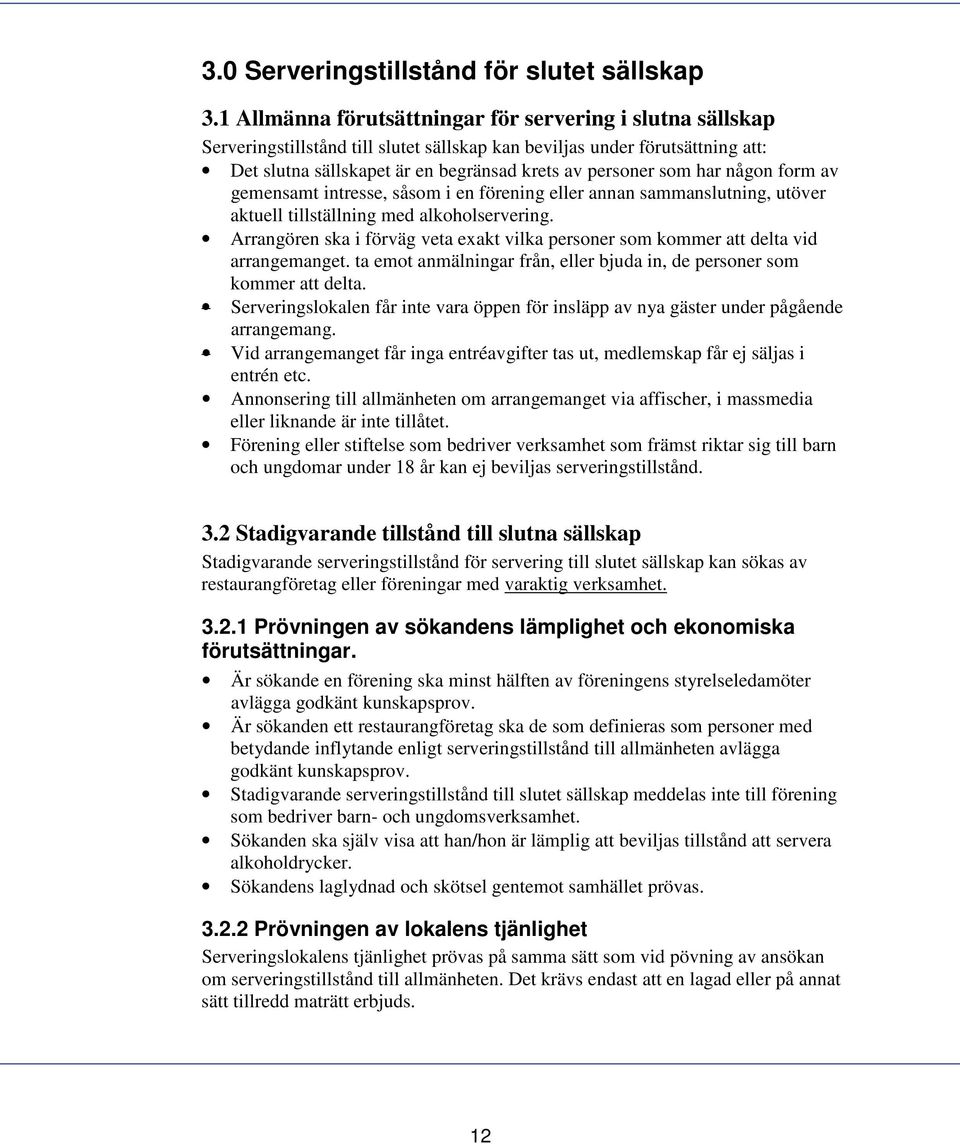 har någon form av gemensamt intresse, såsom i en förening eller annan sammanslutning, utöver aktuell tillställning med alkoholservering.