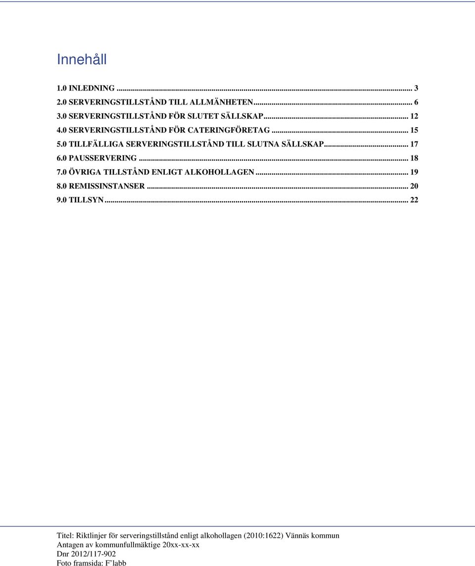 .. 18 7.0 ÖVRIGA TILLSTÅND ENLIGT ALKOHOLLAGEN... 19 8.0 REMISSINSTANSER... 20 9.0 TILLSYN.