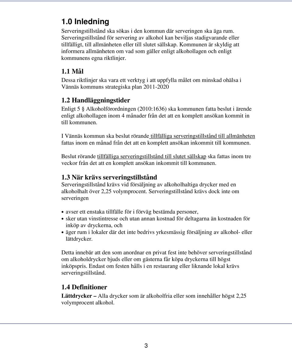 Kommunen är skyldig att informera allmänheten om vad som gäller enligt alkohollagen och enligt kommunens egna riktlinjer. 1.