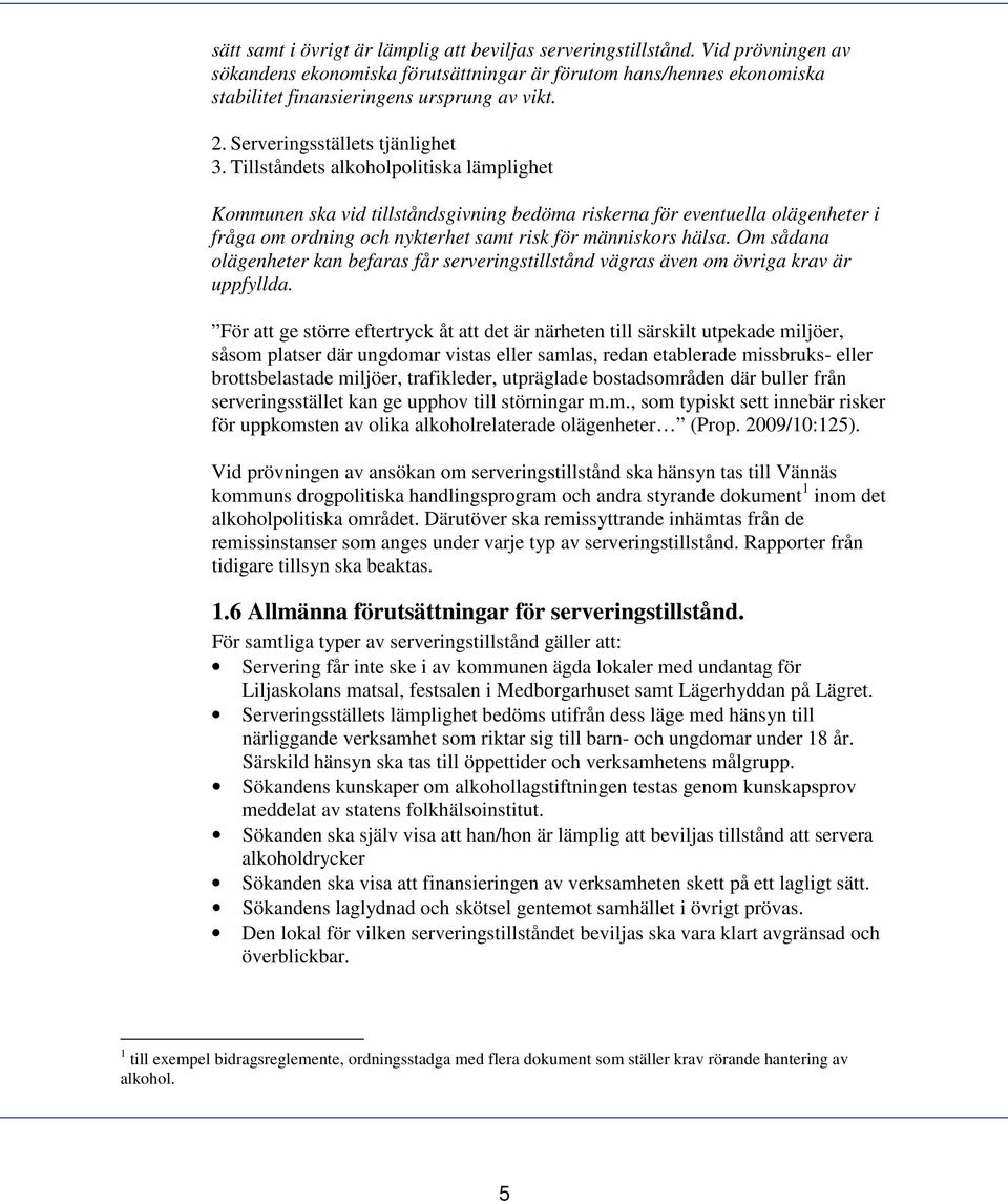 Tillståndets alkoholpolitiska lämplighet Kommunen ska vid tillståndsgivning bedöma riskerna för eventuella olägenheter i fråga om ordning och nykterhet samt risk för människors hälsa.