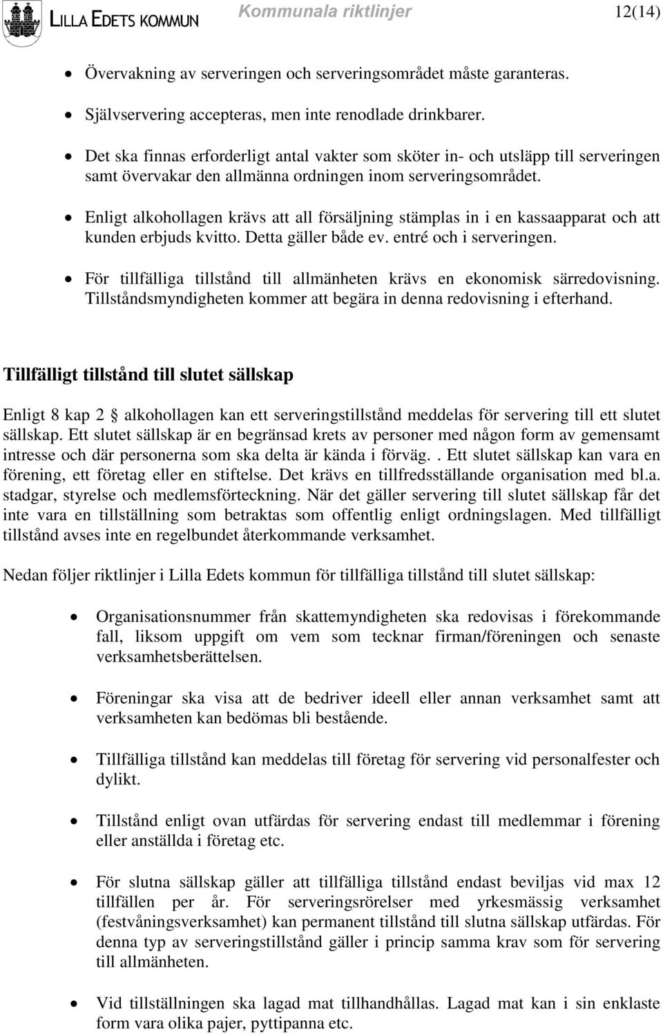 Enligt alkohollagen krävs att all försäljning stämplas in i en kassaapparat och att kunden erbjuds kvitto. Detta gäller både ev. entré och i serveringen.