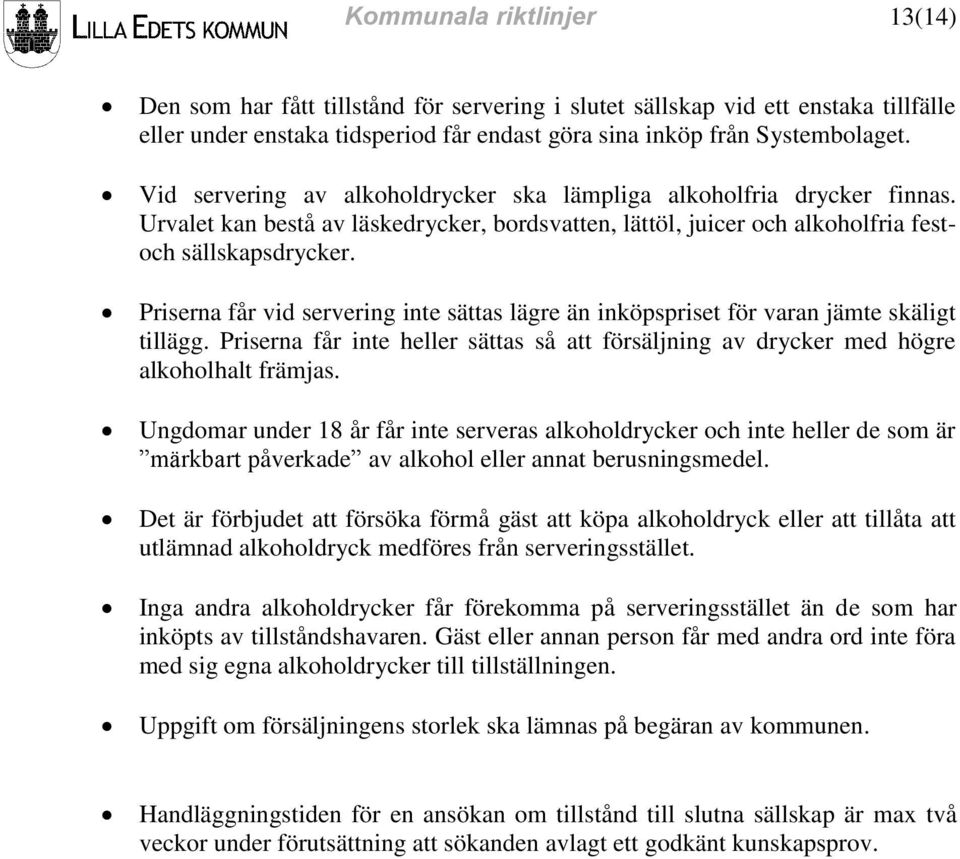 Priserna får vid servering inte sättas lägre än inköpspriset för varan jämte skäligt tillägg. Priserna får inte heller sättas så att försäljning av drycker med högre alkoholhalt främjas.