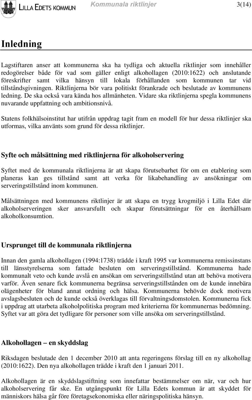 De ska också vara kända hos allmänheten. Vidare ska riktlinjerna spegla kommunens nuvarande uppfattning och ambitionsnivå.