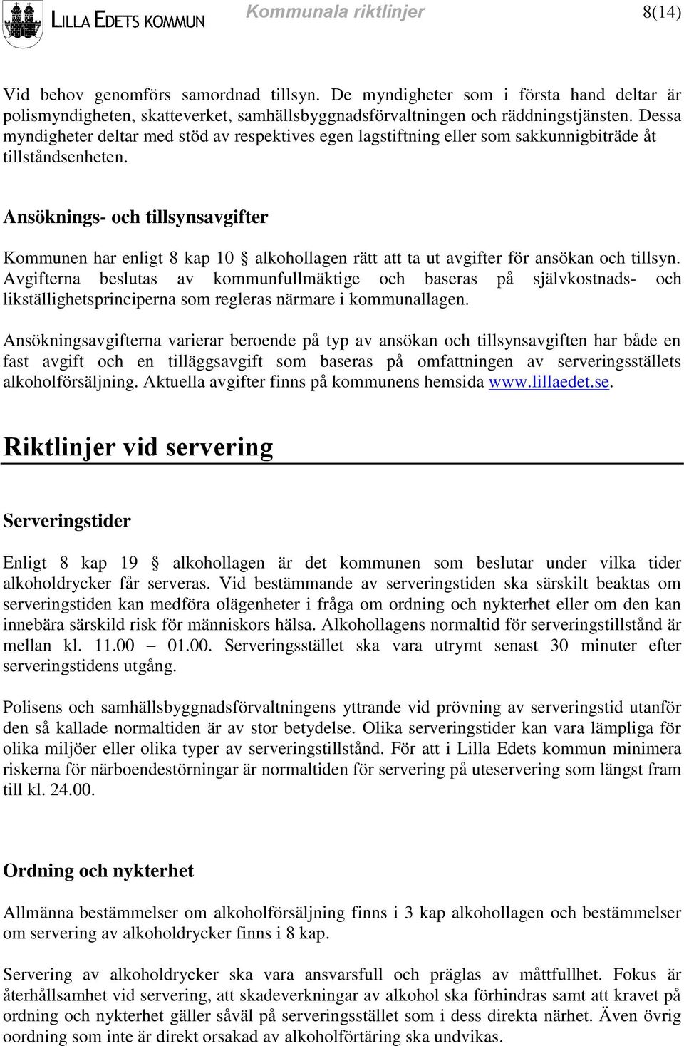 Ansöknings- och tillsynsavgifter Kommunen har enligt 8 kap 10 alkohollagen rätt att ta ut avgifter för ansökan och tillsyn.