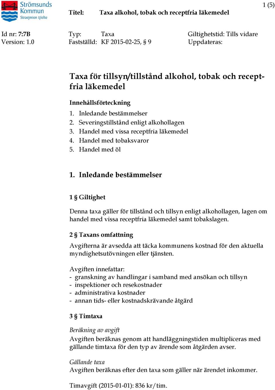 Inledande bestämmelser 1 Giltighet Denna taxa gäller för tillstånd och tillsyn enligt alkohollagen, lagen om handel med vissa receptfria läkemedel samt tobakslagen.