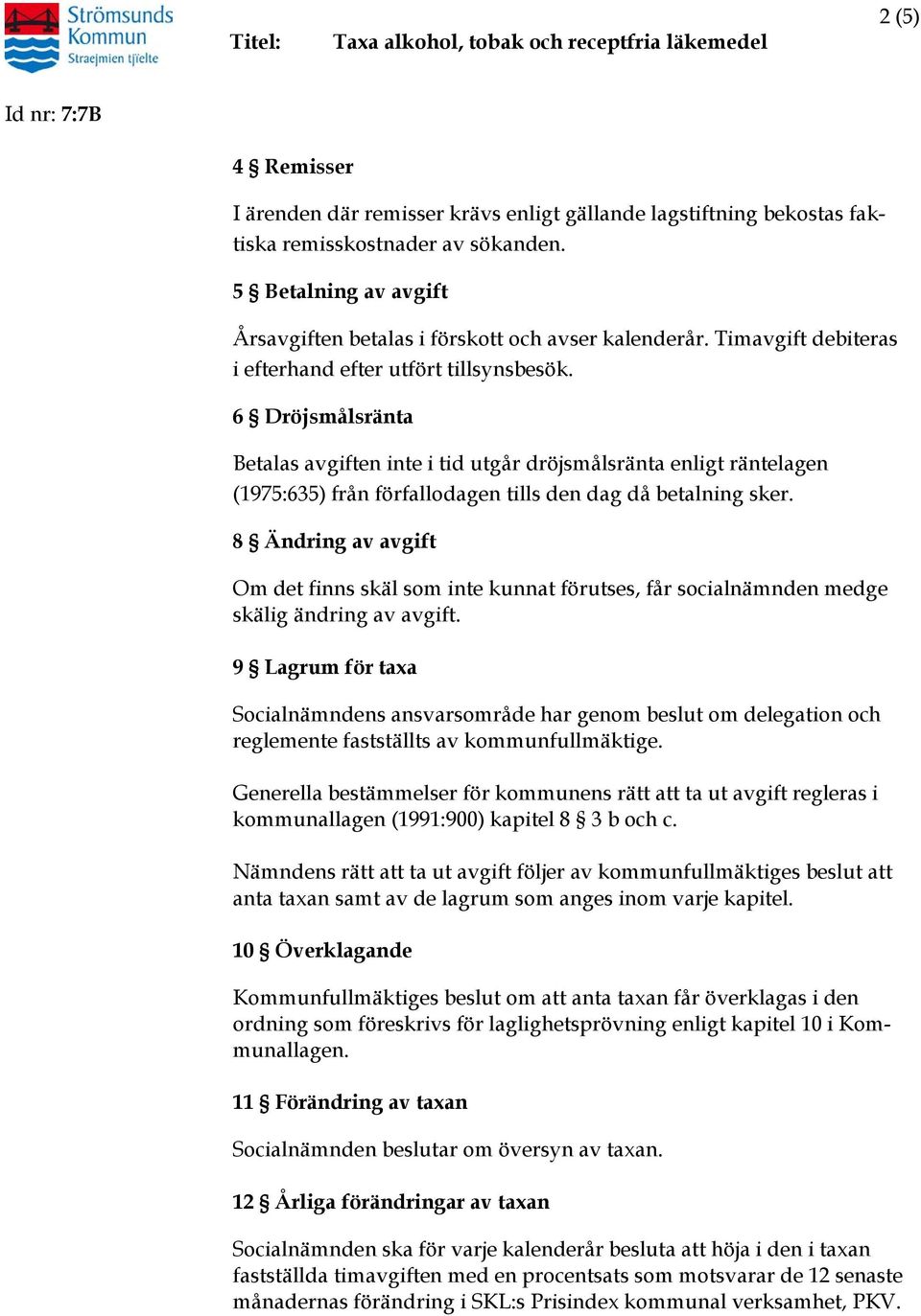 6 Dröjsmålsränta Betalas avgiften inte i tid utgår dröjsmålsränta enligt räntelagen (1975:635) från förfallodagen tills den dag då betalning sker.