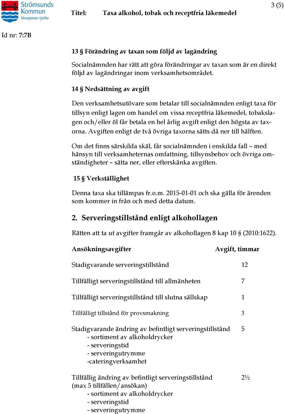 årlig avgift enligt den högsta av taxorna. Avgiften enligt de två övriga taxorna sätts då ner till hälften.