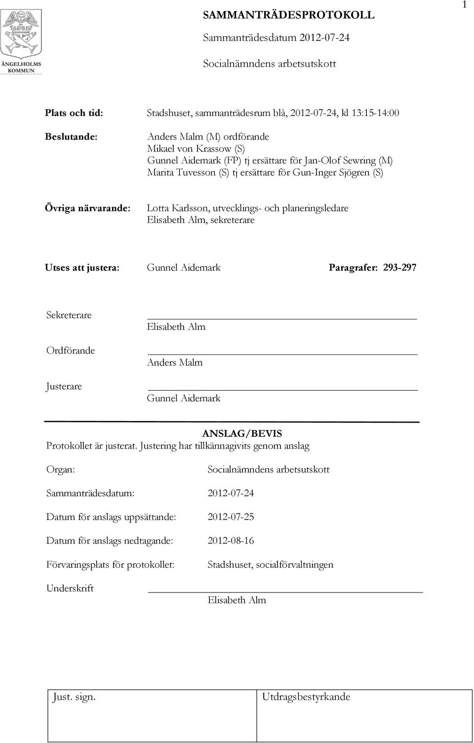 Paragrafer: 293-297 Sekreterare Ordförande Justerare _ Elisabeth Alm _ Anders Malm _ Gunnel Aidemark ANSLAG/BEVIS Protokollet är justerat.