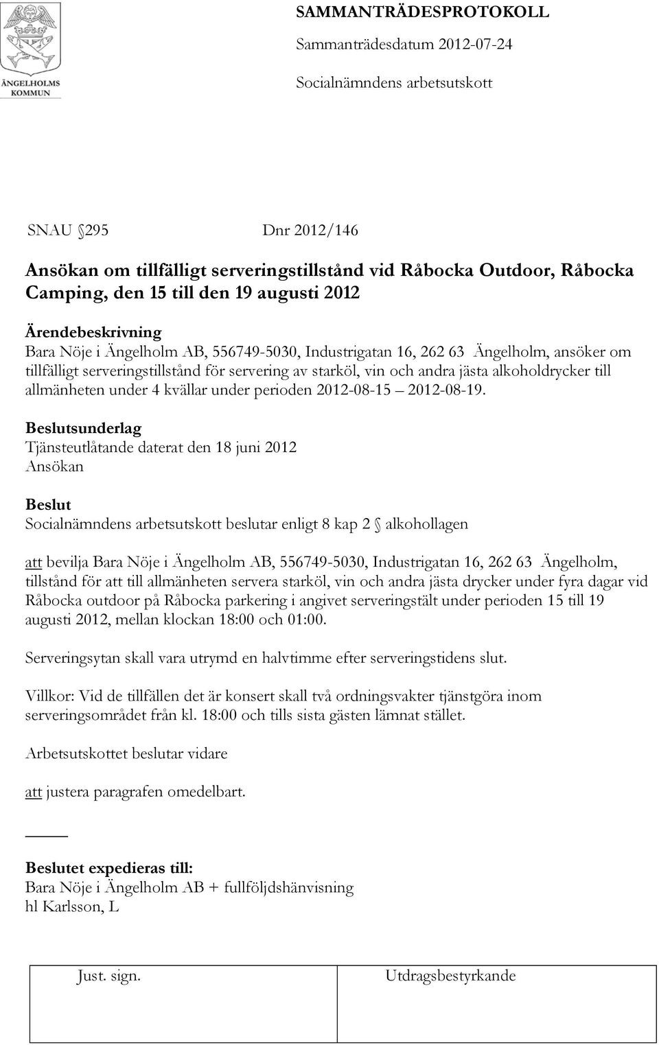 Tjänsteutlåtande daterat den 18 juni 2012 Ansökan Beslut beslutar enligt 8 kap 2 alkohollagen att bevilja Bara Nöje i Ängelholm AB, 556749-5030, Industrigatan 16, 262 63 Ängelholm, tillstånd för att