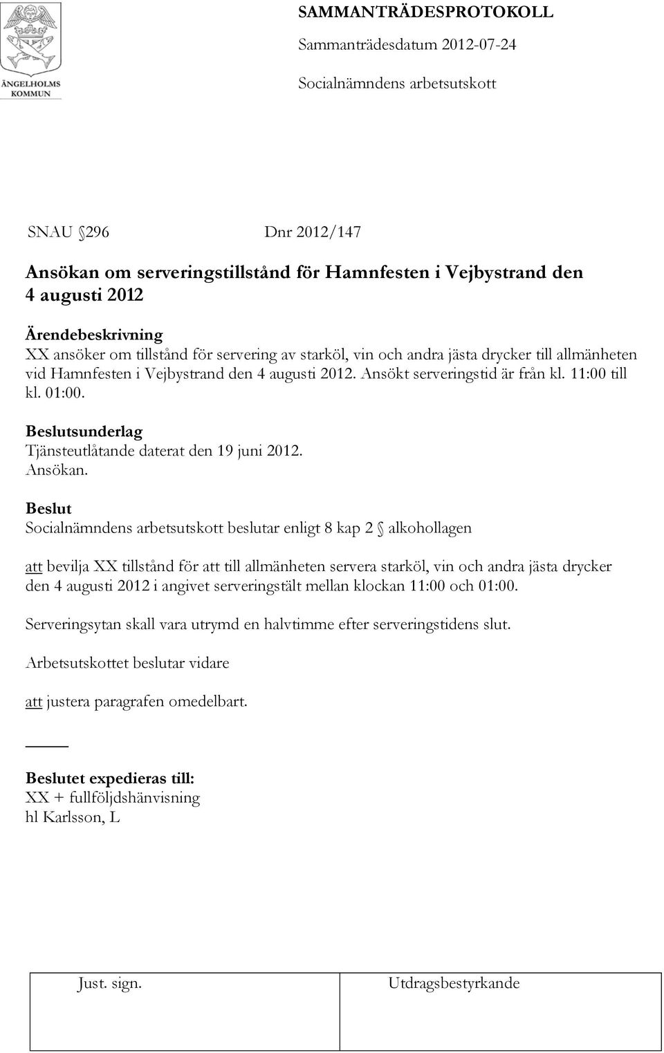 Beslut beslutar enligt 8 kap 2 alkohollagen att bevilja XX tillstånd för att till allmänheten servera starköl, vin och andra jästa drycker den 4 augusti 2012 i angivet serveringstält