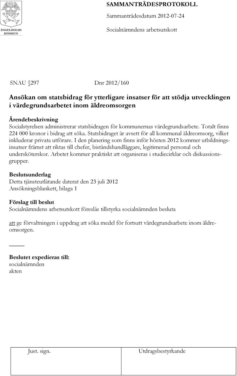 I den planering som finns inför hösten 2012 kommer utbildningsinsatser främst att riktas till chefer, biståndshandläggare, legitimerad personal och undersköterskor.