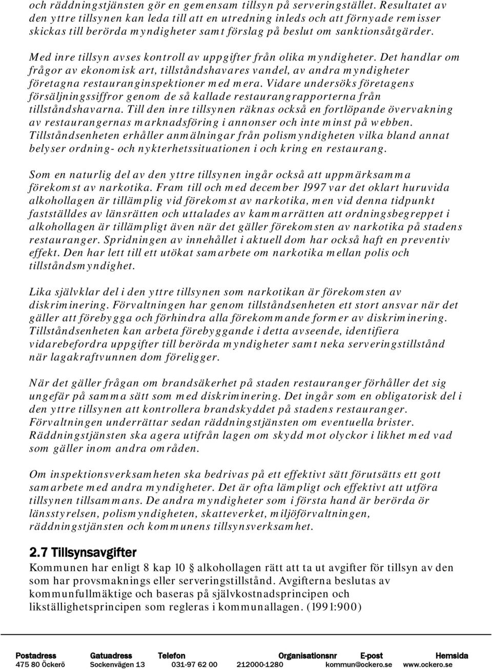 Med inre tillsyn avses kontroll av uppgifter från olika myndigheter. Det handlar om frågor av ekonomisk art, tillståndshavares vandel, av andra myndigheter företagna restauranginspektioner med mera.