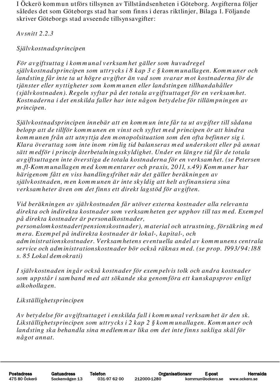 2.3 Självkostnadsprincipen För avgiftsuttag i kommunal verksamhet gäller som huvudregel självkostnadsprincipen som uttrycks i 8 kap 3 c kommunallagen.