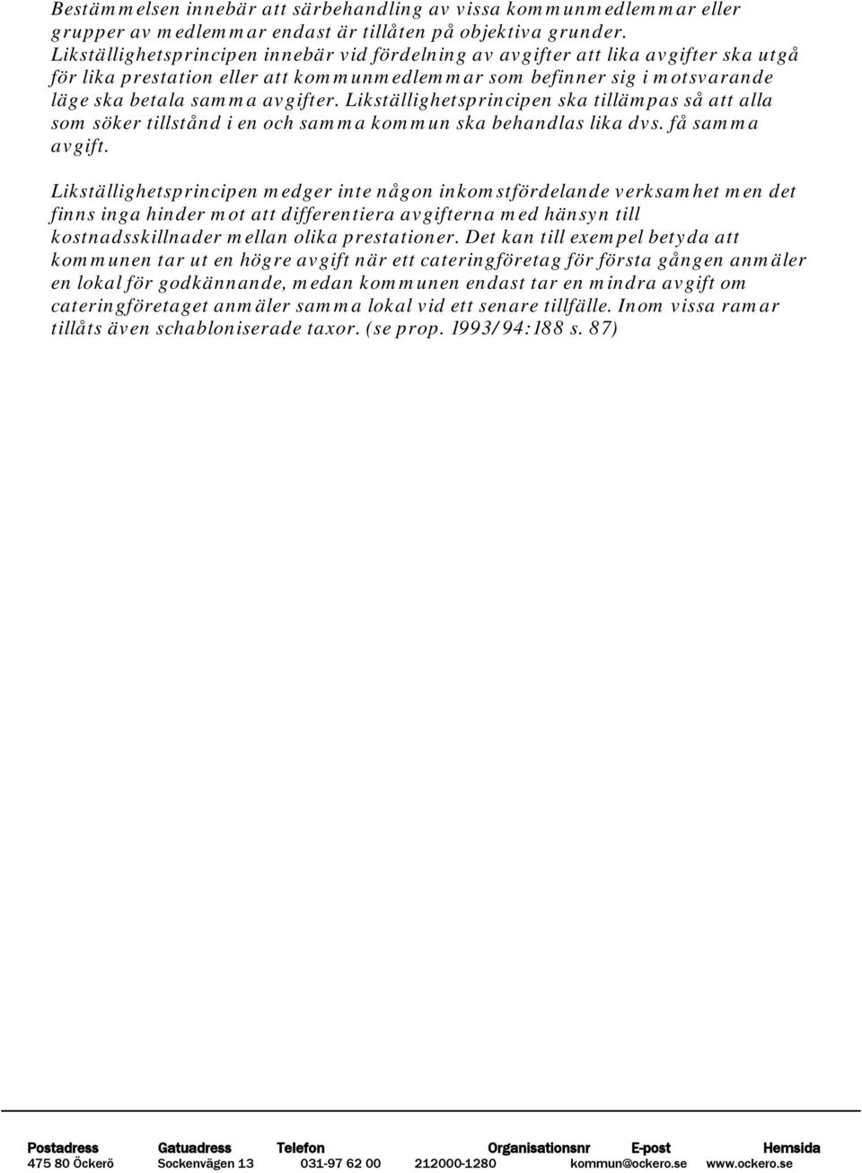 Likställighetsprincipen ska tillämpas så att alla som söker tillstånd i en och samma kommun ska behandlas lika dvs. få samma avgift.