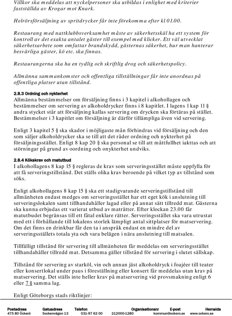 Ett väl utvecklat säkerhetsarbete som omfattar brandskydd, gästernas säkerhet, hur man hanterar besvärliga gäster, kö etc. ska finnas.