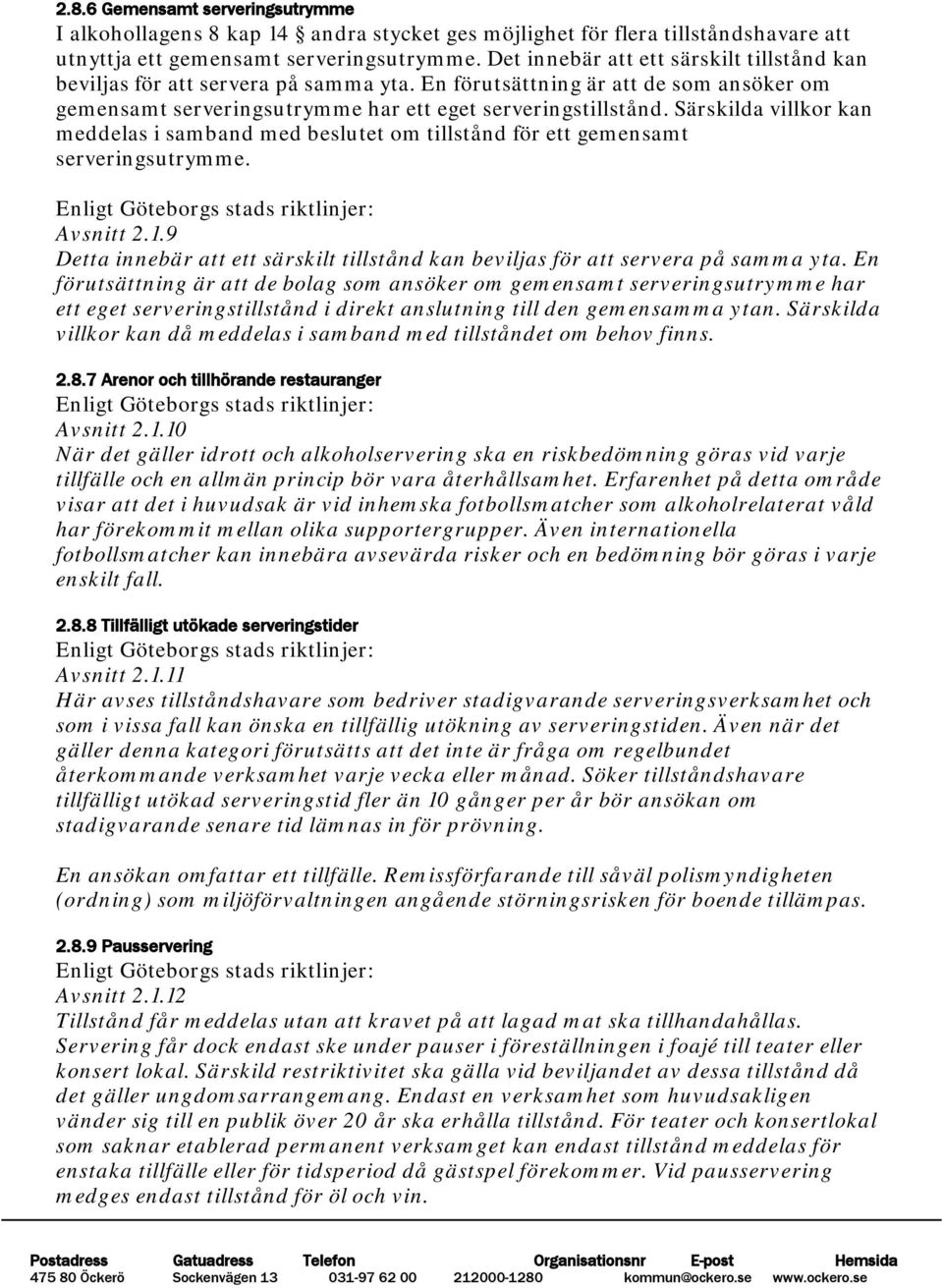 Särskilda villkor kan meddelas i samband med beslutet om tillstånd för ett gemensamt serveringsutrymme. Enligt Göteborgs stads riktlinjer: Avsnitt 2.1.