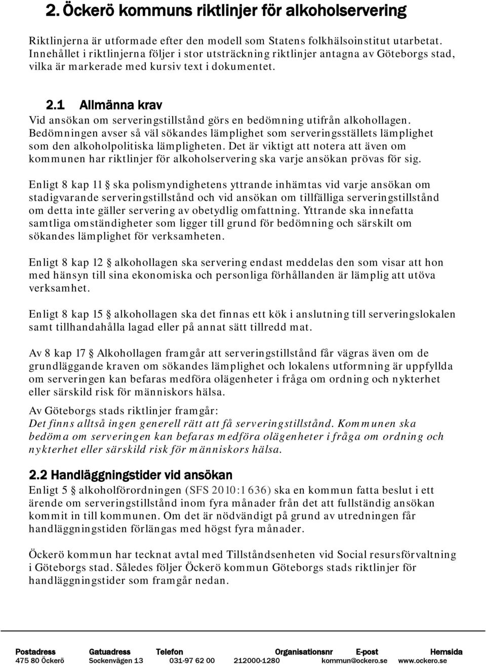1 Allmänna krav Vid ansökan om serveringstillstånd görs en bedömning utifrån alkohollagen.