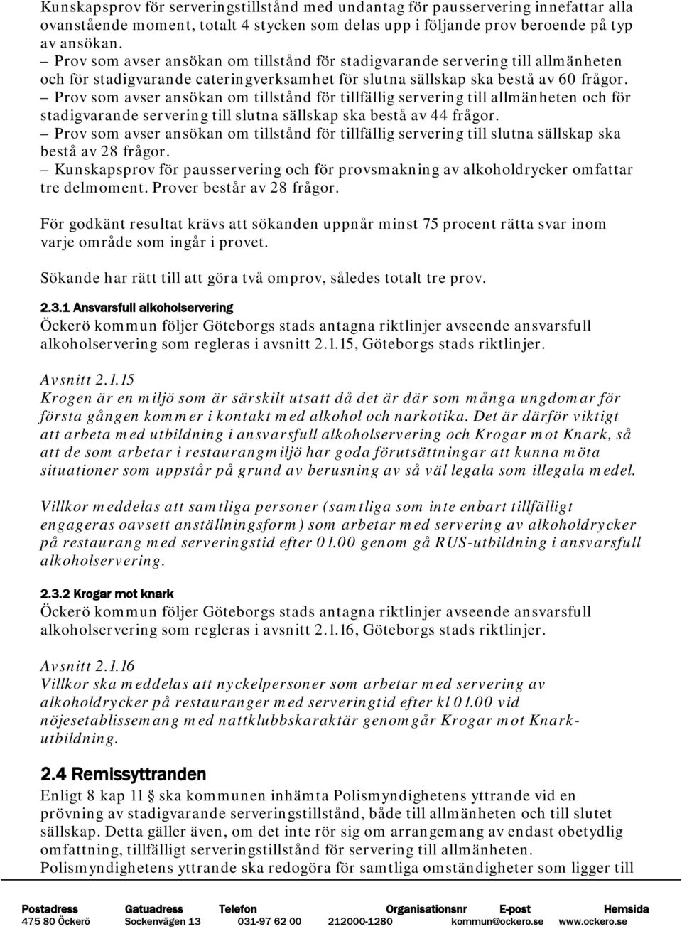 Prov som avser ansökan om tillstånd för tillfällig servering till allmänheten och för stadigvarande servering till slutna sällskap ska bestå av 44 frågor.