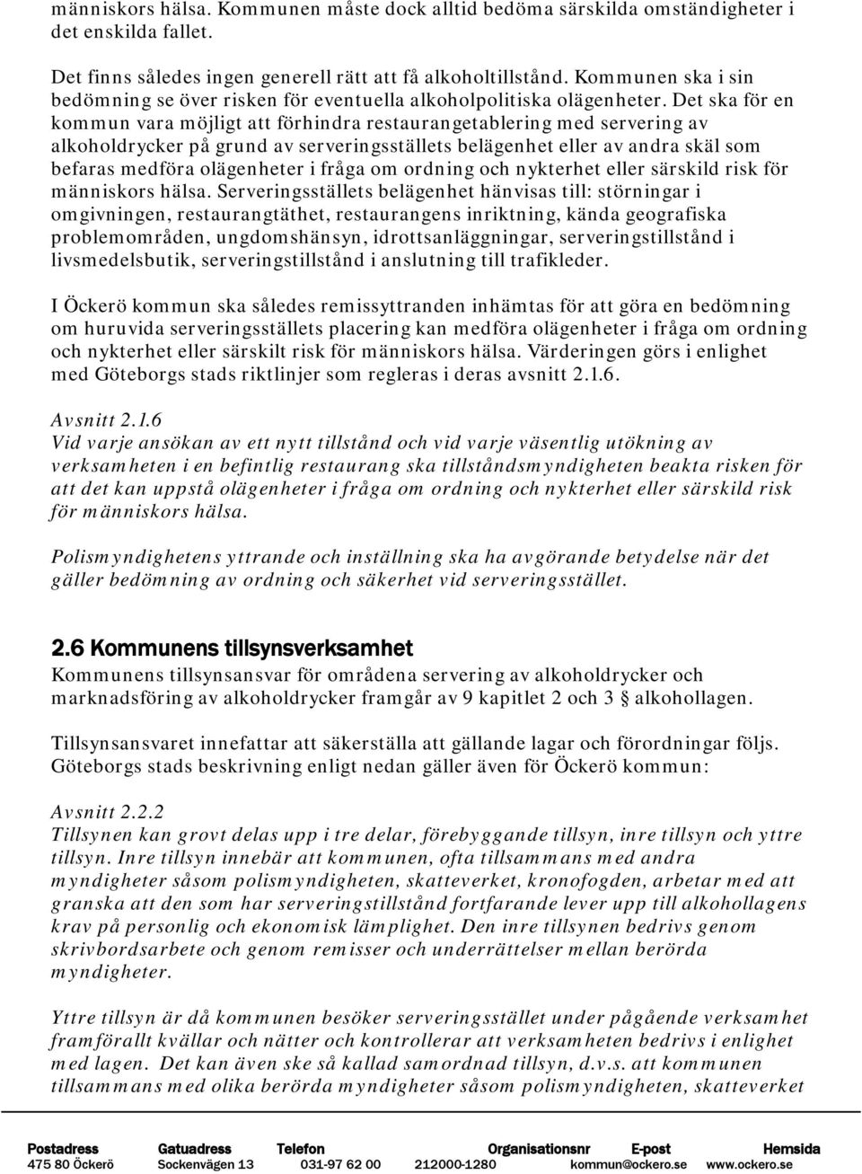 Det ska för en kommun vara möjligt att förhindra restaurangetablering med servering av alkoholdrycker på grund av serveringsställets belägenhet eller av andra skäl som befaras medföra olägenheter i