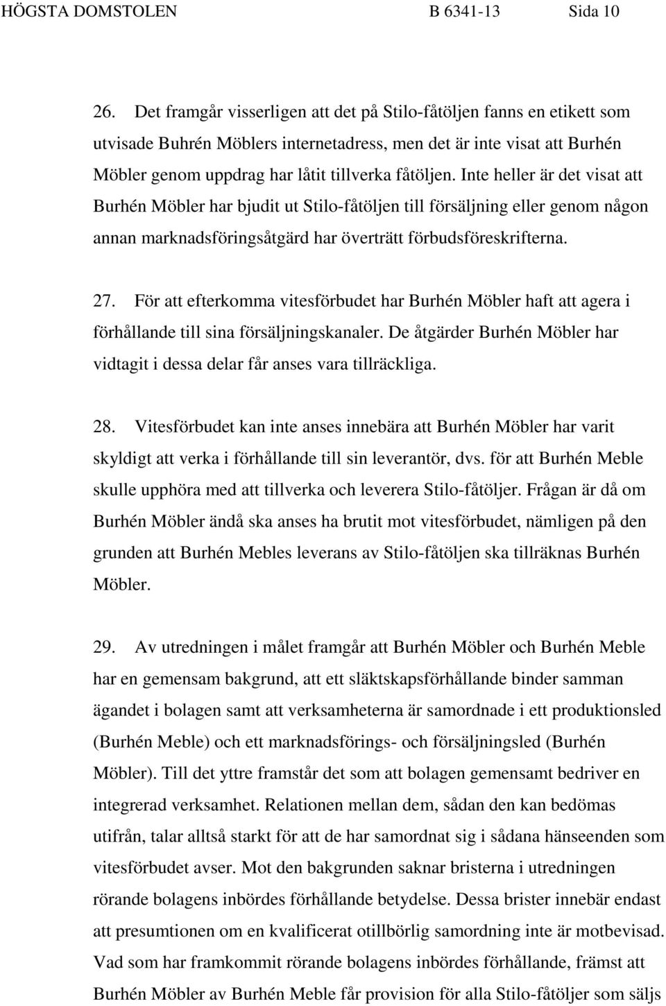 Inte heller är det visat att Burhén Möbler har bjudit ut Stilo-fåtöljen till försäljning eller genom någon annan marknadsföringsåtgärd har överträtt förbudsföreskrifterna. 27.