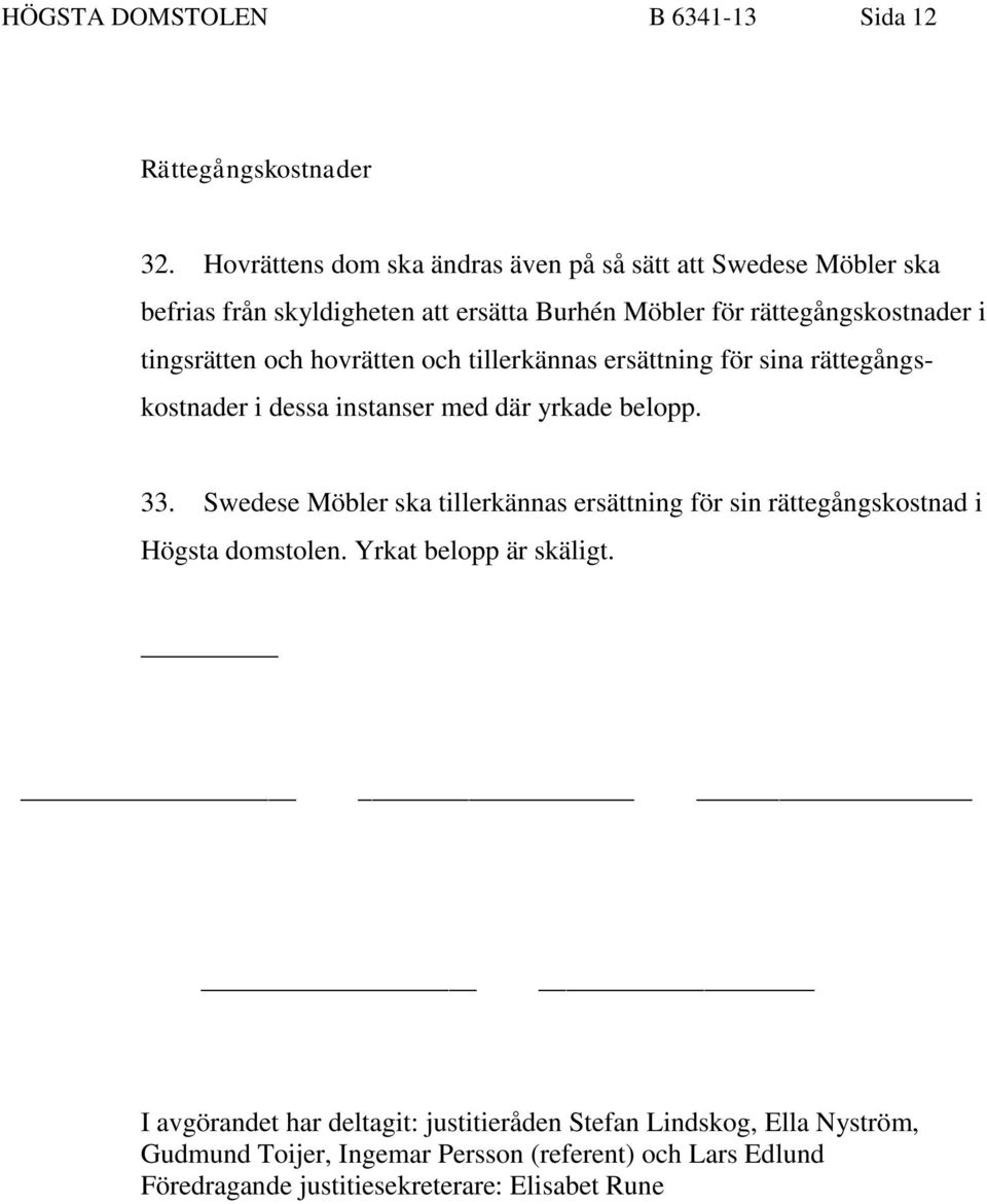 och hovrätten och tillerkännas ersättning för sina rättegångskostnader i dessa instanser med där yrkade belopp. 33.