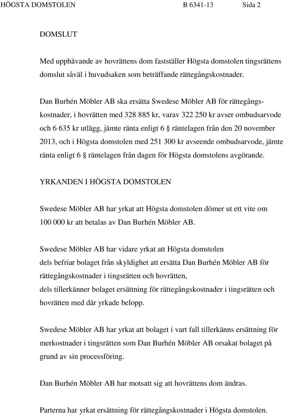 den 20 november 2013, och i Högsta domstolen med 251 300 kr avseende ombudsarvode, jämte ränta enligt 6 räntelagen från dagen för Högsta domstolens avgörande.